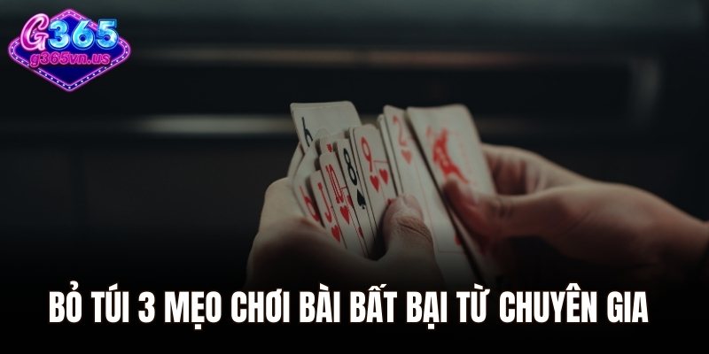 Bỏ túi 3 mẹo chơi bài bất bại từ chuyên gia