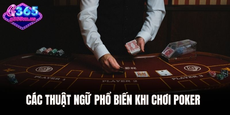 Các thuật ngữ phổ biến khi chơi poker mà bạn cần biết