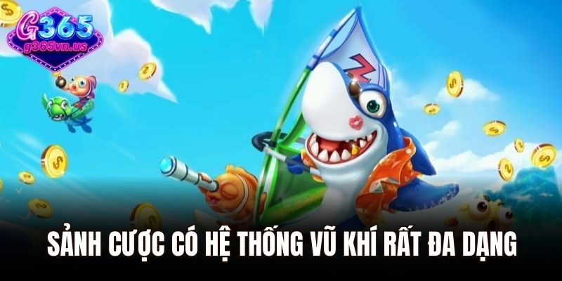 Sảnh cược có hệ thống vũ khí rất đa dạng