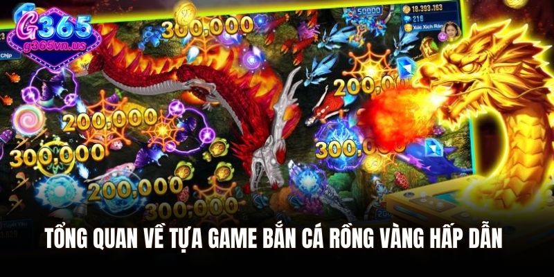 Bắn Cá Rồng Vàng - Game Giải Trí Đổi Thưởng Hàng Đầu 2025 1 Tổng quan về tựa game bắn cá rồng vàng hấp dẫn