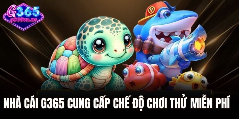 Bắn Cá Rùa Xanh – Trò Chơi Giải Trí Hàng Đầu Trong Năm 2025 2 Nhà cái G365 cung cấp chế độ chơi thử miễn phí