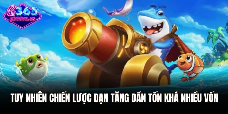 Tuy nhiên chiến lược đạn tăng dần tốn khá nhiều vốn