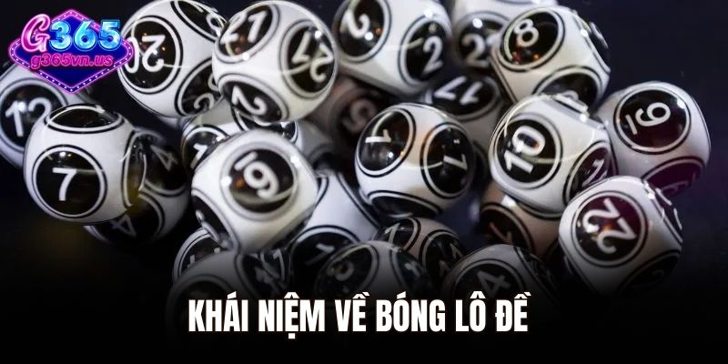 Kinh Nghiệm Đánh Bóng Lô Đề Chuẩn Từng Ngày Không Trượt 1 Khái niệm về bóng lô đề