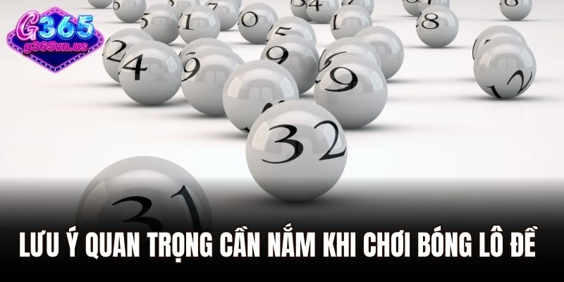 Kinh Nghiệm Đánh Bóng Lô Đề Chuẩn Từng Ngày Không Trượt 3 Lưu ý quan trọng cần nắm khi chơi bóng lô đề