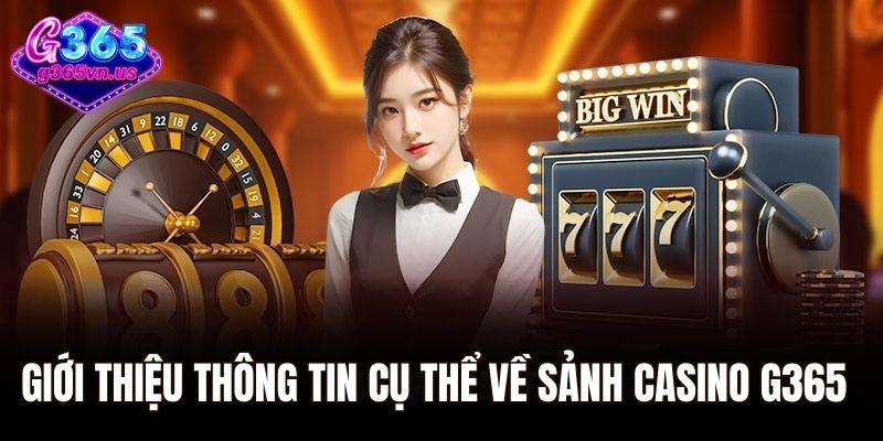 Giới thiệu thông tin cụ thể về sảnh casino G365