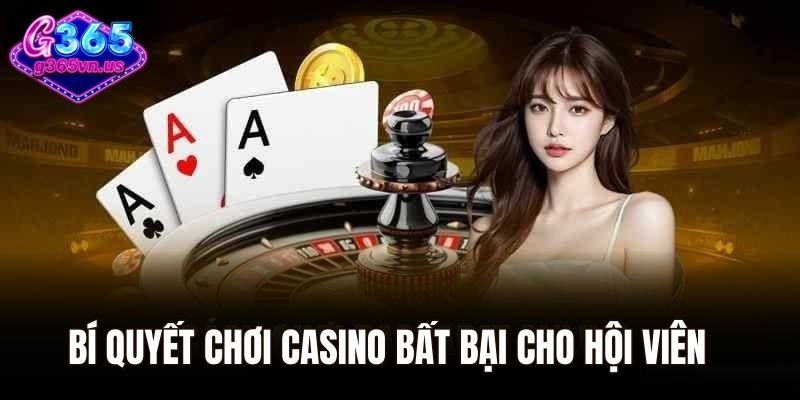 Bí quyết chơi casino bất khả chiến bại cho hội viên của G365