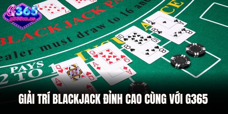 Giải trí Blackjack đỉnh cao cùng với G365
