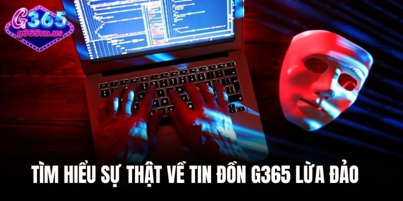 G365 Lừa Đảo - Những Bí Ẩn Đang Gây Bão Cộng Đồng 2025 1 Tìm hiểu sự thật về tin đồn G365 lừa đảo