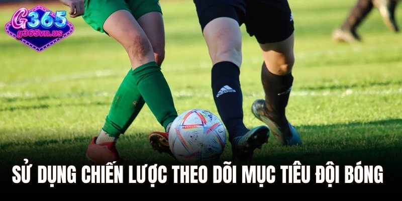 Kèo 1/2 - Cách Đọc Chuẩn Và Mẹo Đặt Cược Hiệu Quả 3 Sử dụng chiến lược theo dõi mục tiêu của đội bóng