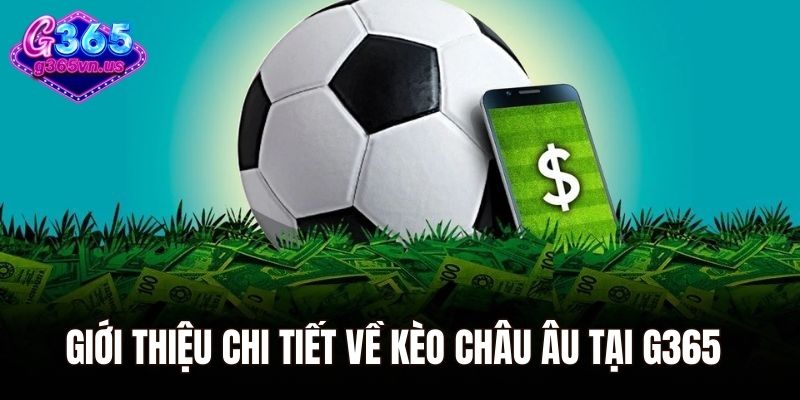 Kèo Châu Âu - Tổng Hợp Các Mẹo Chơi Thắng Khủng 2025 1 Giới thiệu chi tiết về kèo Châu Âu tại G365