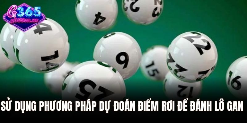 Sử dụng phương pháp dự đoán điểm rơi để đánh lô gan