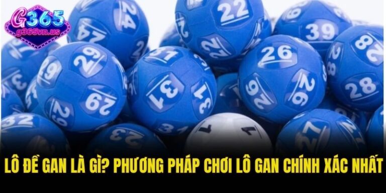 Lô Đề Gan Là Gì? Phương Pháp Chơi Lô Gan Chính Xác Nhất 1 Lô đề gan
