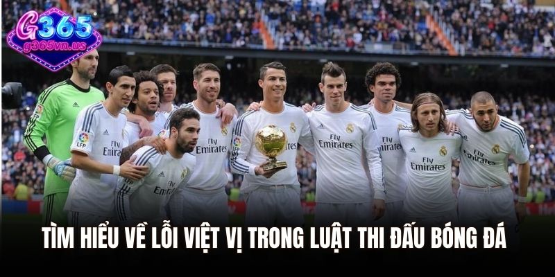 Tìm hiểu về lỗi việt vị trong luật thi đấu bóng đá