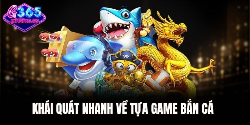 Khái quát nhanh về tựa game bắn cá