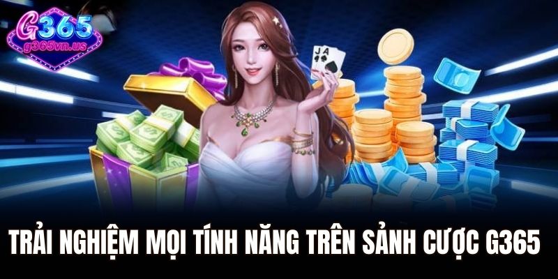 Nạp Tiền G365 – Lên Vốn Nhanh Chóng Với Các Bước Đơn Giản 1 Trải nghiệm mọi tính năng trên sảnh cược G365