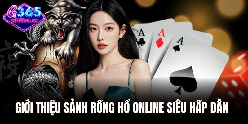 Rồng Hổ Online – Tựa Game Cược Hấp Dẫn Nhất Hiện Nay 1 Giới thiệu sảnh rồng hổ online siêu hấp dẫn