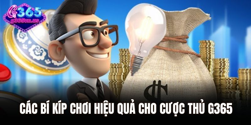 Các bí kíp chơi hiệu quả cho cược thủ G365