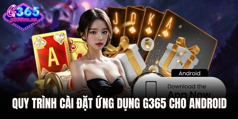 Quy trình cài đặt ứng dụng G365 cho Android
