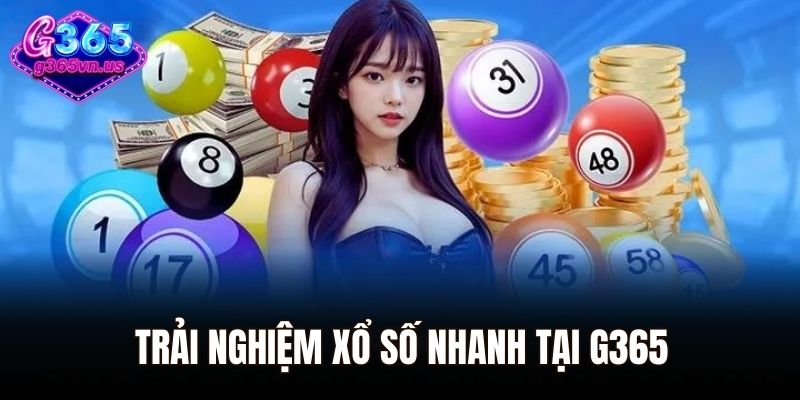 Trải nghiệm xổ số nhanh tại G365