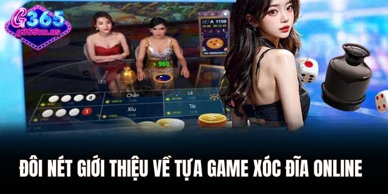 Xóc Đĩa Online - Đắm Chìm Trong Thế Giới Giải Trí Hấp Dẫn 1 Đôi nét giới thiệu về tựa game xóc đĩa online tại G365